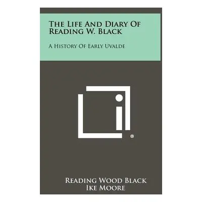 "The Life and Diary of Reading W. Black: A History of Early Uvalde" - "" ("Black Reading Wood")(