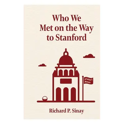 "Who We Met on the Way to Stanford: A Father's Memoir" - "" ("Sinay Richard")(Paperback)