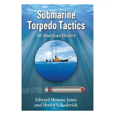 "Submarine Torpedo Tactics: An American History" - "" ("Monroe Jones Edward")(Paperback)