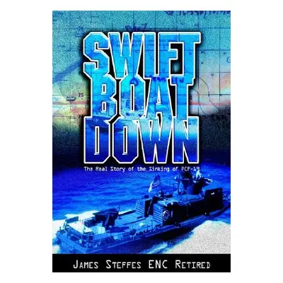 "Swift Boat Down: The Real Story of the Sinking of Pcf-19" - "" ("James Steffes Enc Retired Stef