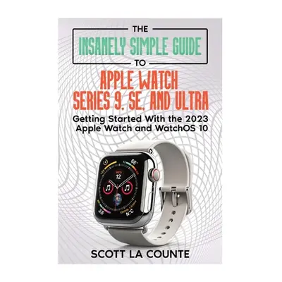 "The Insanely Simple Guide to Apple Watch Series 9, SE, and Ultra: Getting Started with the 2023