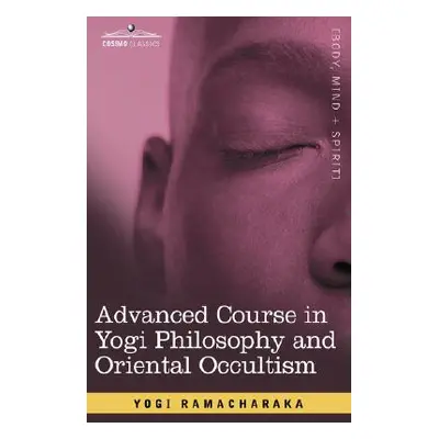 "Advanced Course in Yogi Philosophy and Oriental Occultism" - "" ("Ramacharaka Yogi")(Paperback)