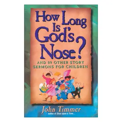 "How Long Is God's Nose?: And 89 Other Story Sermons for Children" - "" ("Timmer John")(Paperbac