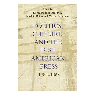 "Politics, Culture, and the Irish American Press: 1784-1963" - "" ("Van Tuyll Debra Reddin")(Pap