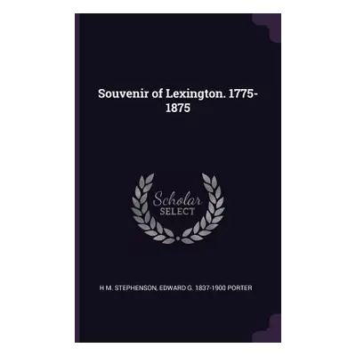 "Souvenir of Lexington. 1775-1875" - "" ("Stephenson H. M.")(Paperback)