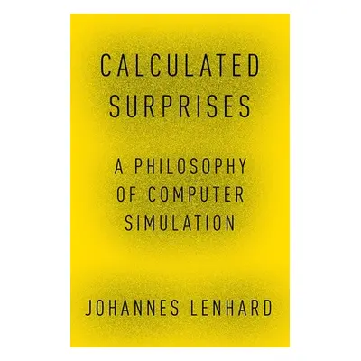 "Calculated Surprises: A Philosophy of Computer Simulation" - "" ("Lenhard Johannes")(Pevná vazb