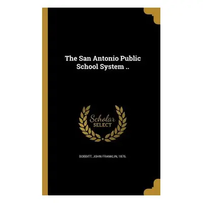 "The San Antonio Public School System .." - "" ("Bobbitt John Franklin 1876")(Paperback)