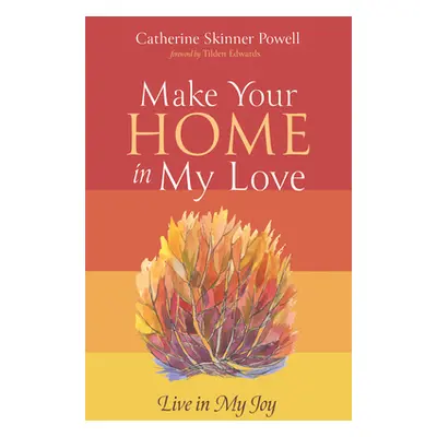 "Make Your Home in My Love: Live in My Joy" - "" ("Powell Catherine Skinner")(Paperback)