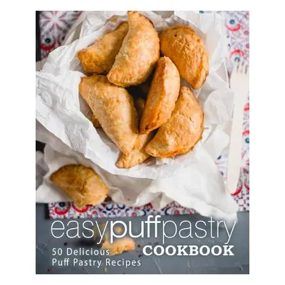 "Easy Puff Pastry Cookbook: 50 Delicious Puff Pastry Recipes (2nd Edition)" - "" ("Press Booksum