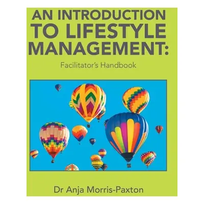 "An Introduction to Lifestyle Management: Facilitator's Handbook" - "" ("Morris-Paxton Anja")(Pa