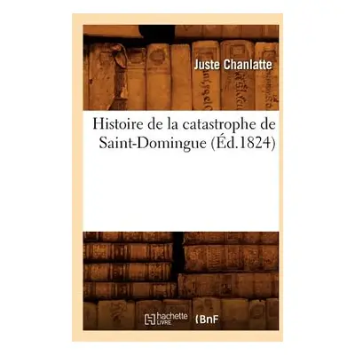 "Histoire de la Catastrophe de Saint-Domingue (d.1824)" - "" ("Chanlatte Juste")(Paperback)