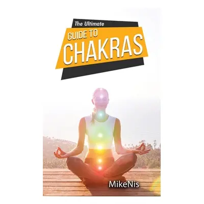 "The Ultimate Guide to Chakras: Healing, and Unblocking Your Chakras for Health and Positive Ene