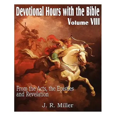 "Devotional Hours with the Bible Volume VIII, from the Acts, the Epistles and Revelation" - "" (