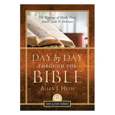 "Day by Day Through the Bible: The Writings of Mark, Peter, James, Jude & Hebrews" - "" ("Huth A