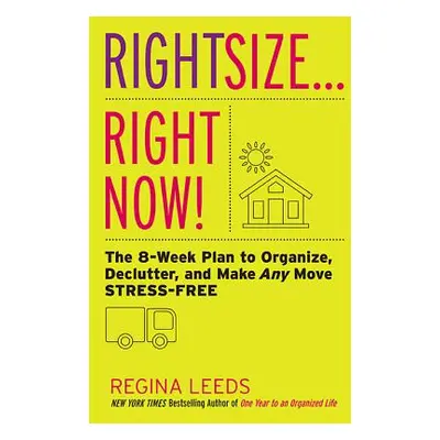 "Rightsize . . . Right Now!: The 8-Week Plan to Organize, Declutter, and Make Any Move Stress-Fr