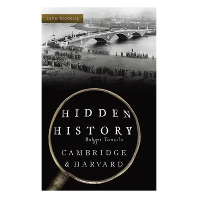 "Hidden History of Cambridge & Harvard: Town & Gown" - "" ("Merrill Jane")(Pevná vazba)