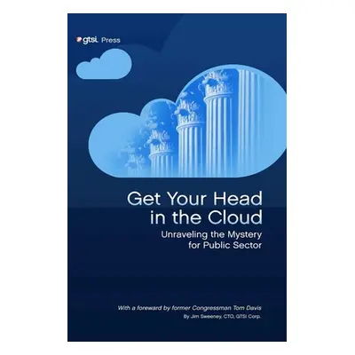 "Get Your Head in the Cloud: Unlocking the Mystery for Public Sector" - "" ("Sweeney Jim")(Paper