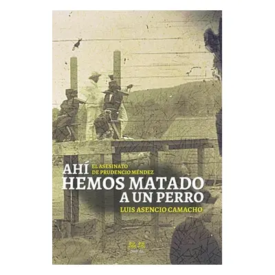 "Ah hemos matado a un perro: El asesinato de Prudencio Mndez" - "" ("Asencio Camacho Luis")(Pape