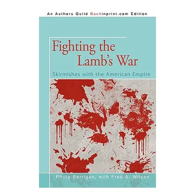 "Fighting the Lamb's War: Skirmishes with the American Empire" - "" ("Berrigan Philip")(Paperbac