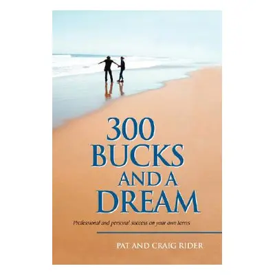 "300 Bucks and a Dream" - "" ("Pat and Craig Rider And Craig Rider")(Paperback)