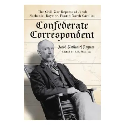 "Confederate Correspondent: The Civil War Reports of Jacob Nathaniel Raymer, Fourth North Caroli