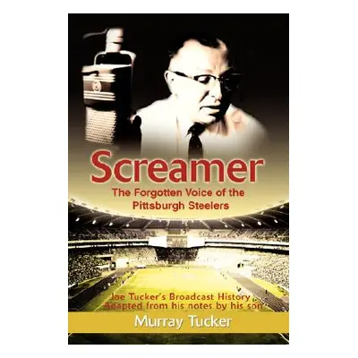 "Screamer: The Forgotten Voice of The Pittsburgh Steelers" - "" ("Tucker Murray")(Paperback)