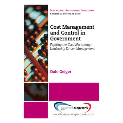 "Cost Management and Control in Government: Fighting the Cost War Through Leadership Driven Mana