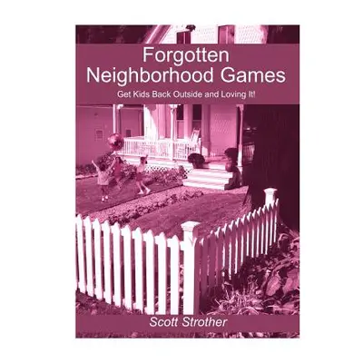 "Forgotten Neighborhood Games: Get Kids Back Outside and Loving It!" - "" ("Strother Scott")(Pap