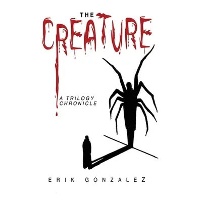 "The Creature: A Trilogy Chronicle" - "" ("Gonzalez Erik")(Paperback)