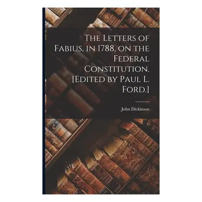 "The Letters of Fabius, in 1788, on the Federal Constitution. [Edited by Paul L. Ford.]" - "" ("