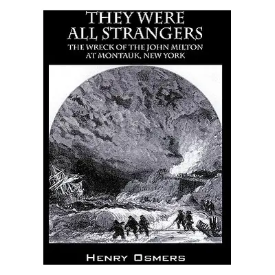 "They Were All Strangers: The Wreck of the John Milton at Montauk, New York" - "" ("Osmers Henry