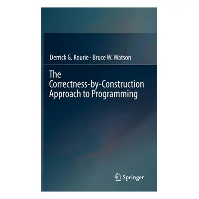 "The Correctness-By-Construction Approach to Programming" - "" ("Kourie Derrick G.")(Pevná vazba