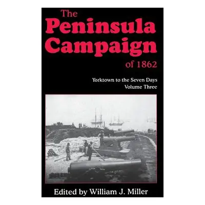 "The Peninsula Campaign of 1862: Yorktown to the Seven Days, Vol. 3" - "" ("Miller William J.")(