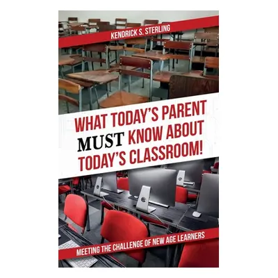 "What Today's Parent MUST Know About Today's Classroom!: Meeting the Challenge of New Age Learne