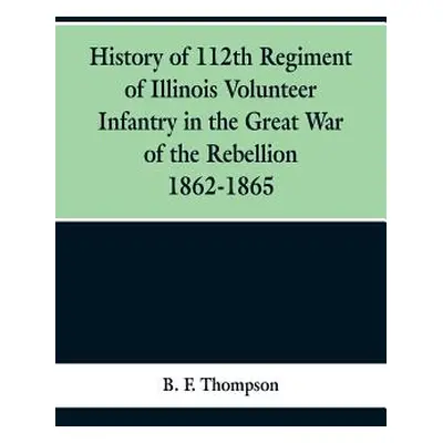 "History of 112th Regiment of Illinois Volunteer Infentry in the Great War of the Rebellion 1862