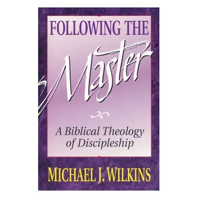 "Following the Master: A Biblical Theology of Discipleship" - "" ("Wilkins Michael J.")(Paperbac