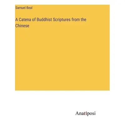 "A Catena of Buddhist Scriptures from the Chinese" - "" ("Beal Samuel")(Pevná vazba)