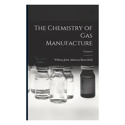 "The Chemistry of Gas Manufacture; Volume I" - "" ("John Atkinson Butterfield William")(Paperbac