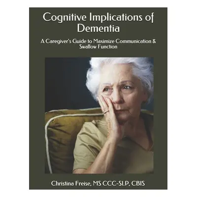 "Cognitive Implications of Dementia: A Caregiver's Guide to Maximize Communication & Swallow Fun