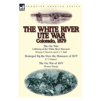 "The White River Ute War Colorado, 1879: The Ute War: A History of the White River Massacre by T