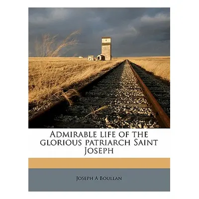 "Admirable Life of the Glorious Patriarch Saint Joseph" - "" ("Boullan Joseph A.")(Paperback)