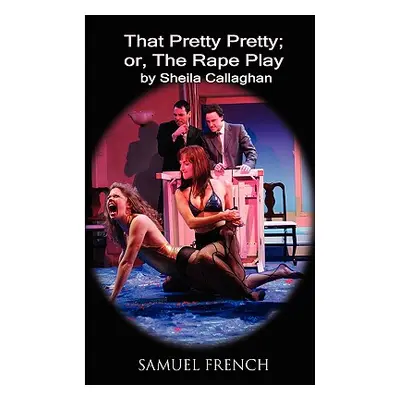 "That Pretty Pretty; Or, the Rape Play" - "" ("Callaghan Sheila")(Paperback)