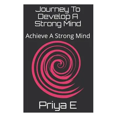 "Journey To Develop A Strong Mind: Achieve A Strong Mind" - "" ("E Priya")(Paperback)