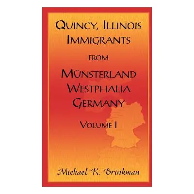 "Quincy, Illinois, Immigrants from Munsterland, Westphalia, Germany: Volume I" - "" ("Brinkman M