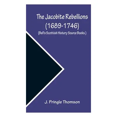 "The Jacobite Rebellions (1689-1746) (Bell's Scottish History Source Books.)" - "" ("J Pringle T