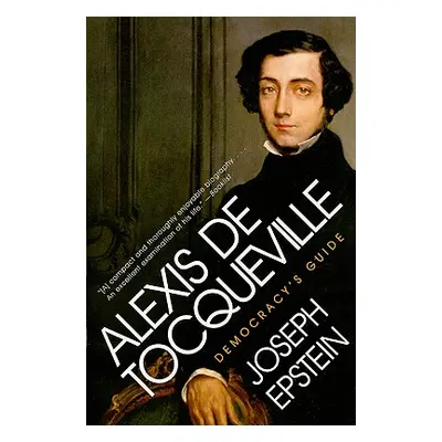 "Alexis de Tocqueville: Democracy's Guide" - "" ("Epstein Joseph")(Paperback)