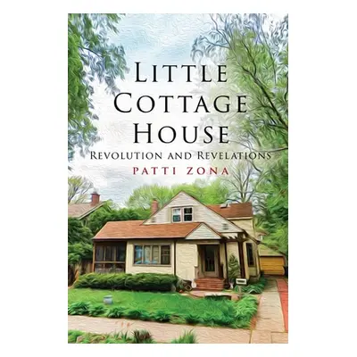 "Little Cottage House: Revolution and Revelations" - "" ("Zona Patti")(Paperback)