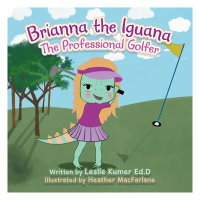 "Brianna The Iguana: The Professional Golfer" - "" ("Kumer Ed D. Leslie")(Paperback)