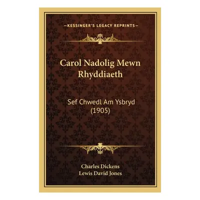 "Carol Nadolig Mewn Rhyddiaeth: Sef Chwedl Am Ysbryd (1905)" - "" ("Charles Dickens")(Paperback)