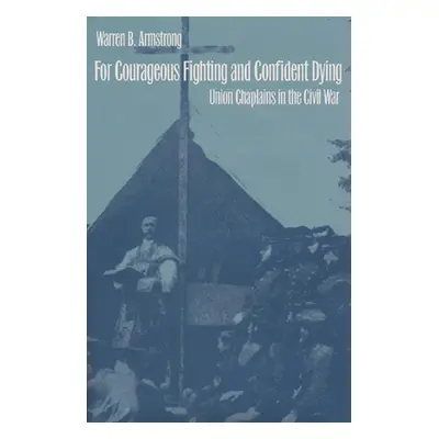 "For Courageous Fighting and Confident Dying: Union Chaplains in the Civil War" - "" ("Armstrong